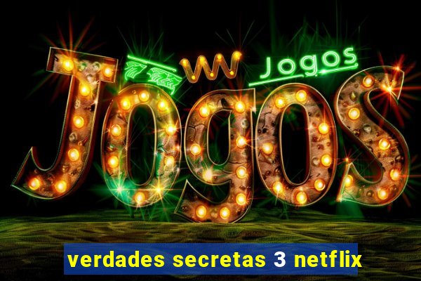 verdades secretas 3 netflix